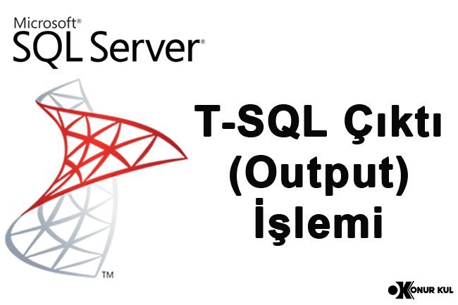 T-SQL Çıktı (Output) İşlemi